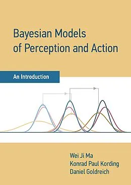 E-Book (epub) Bayesian Models of Perception and Action von Wei Ji Ma, Konrad Paul Kording, Daniel Goldreich