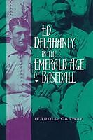 Kartonierter Einband Ed Delahanty in the Emerald Age of Baseball von Jerrold Casway