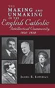 Livre Relié Making and Unmaking of the English Catholic Intellectual Community, 1910-1950 de James Lothian