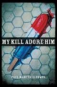 Couverture cartonnée My Kill Adore Him de Paul Martínez Pompa