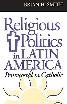 E-Book (pdf) Religious Politics in Latin America, Pentecostal vs. Catholic von Brian H. Smith