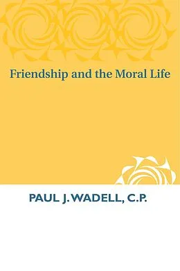 E-Book (epub) Friendship and the Moral Life von Paul J. Wadell C. P.
