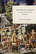 E-Book (pdf) Epiclesis Debate at the Council of Florence von Christiaan Kappes