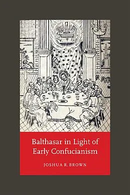E-Book (epub) Balthasar in Light of Early Confucianism von Joshua R. Brown
