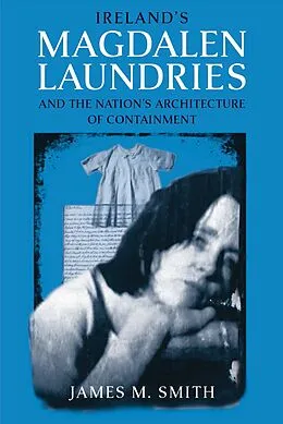 E-Book (epub) Ireland's Magdalen Laundries and the Nation's Architecture of Containment von James M. Smith