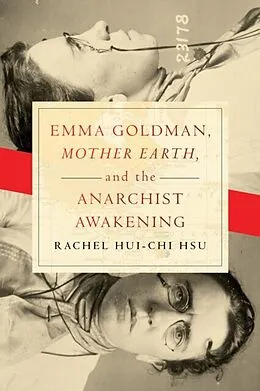 E-Book (pdf) Emma Goldman, &amp;quote;Mother Earth,&amp;quote; and the Anarchist Awakening von Rachel Hui-Chi Hsu
