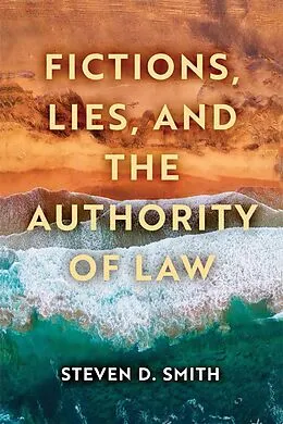E-Book (epub) Fictions, Lies, and the Authority of Law von Steven D. Smith