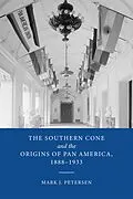 E-Book (epub) The Southern Cone and the Origins of Pan America, 1888-1933 von Mark J. Petersen
