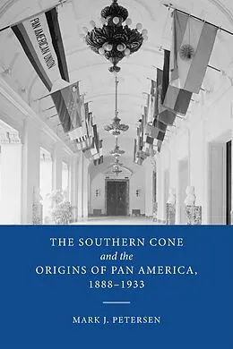 E-Book (epub) The Southern Cone and the Origins of Pan America, 1888-1933 von Mark J. Petersen