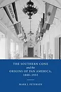 E-Book (pdf) Southern Cone and the Origins of Pan America, 1888-1933 von Mark J. Petersen