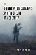 E-Book (epub) The Disintegrating Conscience and the Decline of Modernity von Steven D. Smith