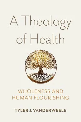 E-Book (epub) A Theology of Health von Tyler J. VanderWeele