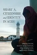 E-Book (pdf) Shari'a, Citizenship, and Identity in Aceh von Arskal Salim, Moch. Nur Ichwan, Eka Srimulyani