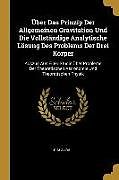 Über Das Prinzip Der Allgemeinen Gravitation Und Die Vollständige Analytische Lösung Des Problems Der Drei Körper: Auszug Aus Einer Studie Über Proble