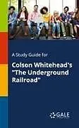 Kartonierter Einband (Kt) A Study Guide for Colson Whitehead's "The Underground Railroad" von Cengage Learning Gale
