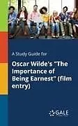 Kartonierter Einband (Kt) A Study Guide for Oscar Wilde's "The Importance of Being Earnest" (film Entry) von Cengage Learning Gale
