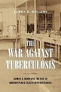 Livre Relié The War Against Tuberculosis de James E. Higgins