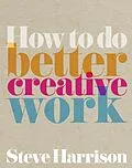 E-Book (epub) How to do Better Creative Work von Steve Harrison