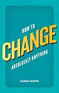 E-Book (epub) How to Change Absolutely Anything von Damian Hughes