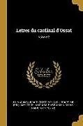 Couverture cartonnée Letres Du Cardinal d'Ossat; Volume 2 de 
