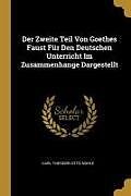 Kartonierter Einband Der Zweite Teil Von Goethes Faust Für Den Deutschen Unterricht Im Zusammenhange Dargestellt von Carl Theodor Otto Nohle