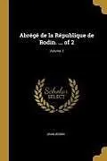 Kartonierter Einband Abrégé de la République de Bodin. ... of 2; Volume 2 von Jean Bodin