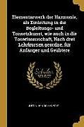 Elementarwerk Der Harmonie, ALS Einleitung in Die Begleitungs- Und Tonsetzkunst, Wie Auch in Die Tonwissenschaft, Nach Drei Lehrkursen Geordne, Für An