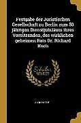Festgabe Der Juristischen Gesellschaft Zu Berlin Zum 50 Jährigen Dienstjubiläum Ihres Vorsitzenden, Des Wirklichen Geheimen Rats Dr. Richard Koch