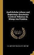 Fester Einband Ausführliche Lebens-Und Regierungs-Geschichte Friedrich Wilhelms III, Königs Von Preußen von Adalbert Dorotheus Salomo Cohnfeld