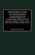 Freedmen, the Fourteenth Amendment, and the Right to Bear Arms, 1866-1876