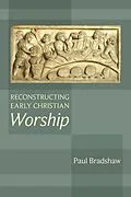 E-Book (epub) Reconstructing Early Christian Worship von Paul Bradshaw