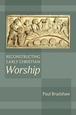 eBook (epub) Reconstructing Early Christian Worship de Paul Bradshaw