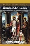 Kartonierter Einband Glorious Christianity - Walking by Faith in the Life to Come von Cally Hammond