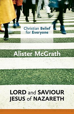 E-Book (epub) Christian Belief for Everyone: Lord and Saviour: Jesus of Nazareth von Alister Mcgrath