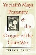 Yucatán's Maya Peasantry and the Origins of the Caste War
