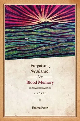 E-Book (epub) Forgetting the Alamo, Or, Blood Memory von Emma Pérez