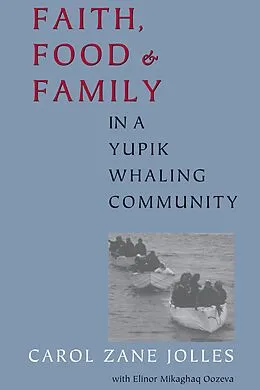 E-Book (pdf) Faith, Food, and Family in a Yupik Whaling Community von Carol Zane Jolles, Elinor Mikaghaq Oozeva