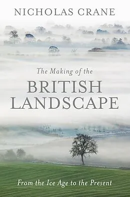 E-Book (epub) The Making Of The British Landscape von Nicholas Crane