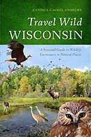Kartonierter Einband Travel Wild Wisconsin: A Seasonal Guide to Wildlife Encounters in Natural Places von Candice Gaukel Andrews