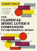 Fester Einband The Classical Music Lover's Companion to Orchestral Music von Robert Philip