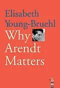 E-Book (pdf) Why Arendt Matters von Elisabeth Young-Bruehl