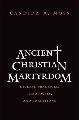 eBook (epub) Ancient Christian Martyrdom de Candida R. Moss