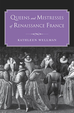 eBook (pdf) Queens and Mistresses of Renaissance France de Kathleen Wellman
