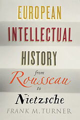 E-Book (epub) European Intellectual History from Rousseau to Nietzsche von Frank M. Turner