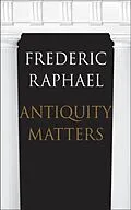 E-Book (epub) Antiquity Matters von Frederic Raphael