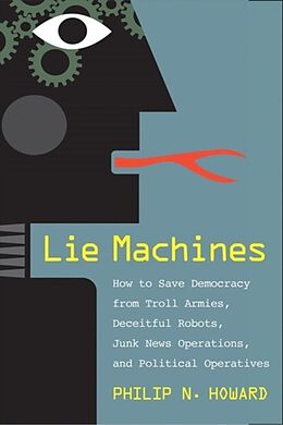 Livre Relié Lie Machines: How to Save Democracy from Troll Armies, Deceitful Robots, Junk News Operations, and Political Operatives de Philip N. Howard