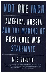 Couverture cartonnée Not One Inch - America, Russia, and the Making of Post-Cold War Stalemate de Mary E. Sarotte