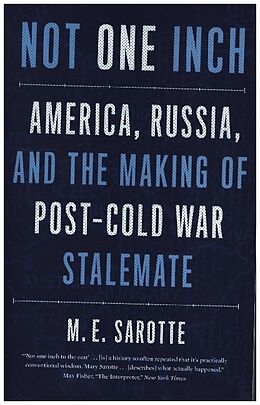 Kartonierter Einband Not One Inch - America, Russia, and the Making of Post-Cold War Stalemate von Mary E. Sarotte