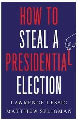 Livre Relié How to Steal a Presidential Election de Lawrence Lessig, Matthew Seligman