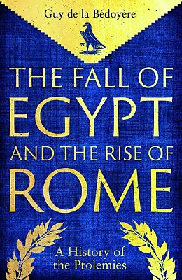 Livre Relié The Fall of Egypt and the Rise of Rome: A History of the Ptolemies de Guy de la Bedoyere